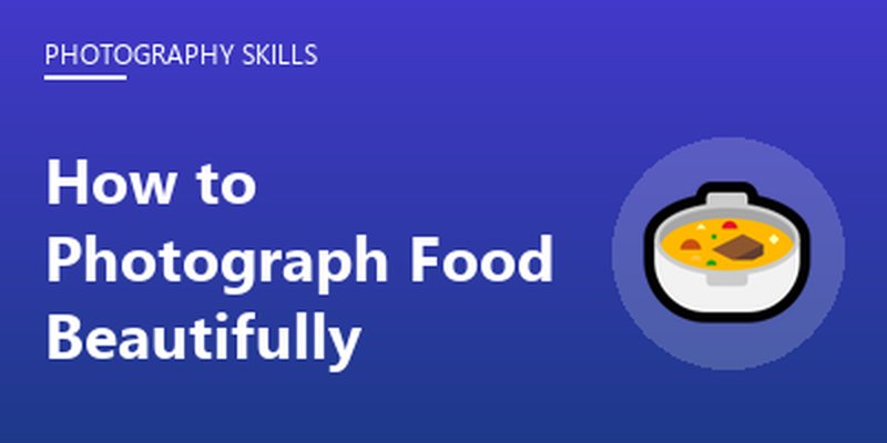 How to Photograph Food Beautifully