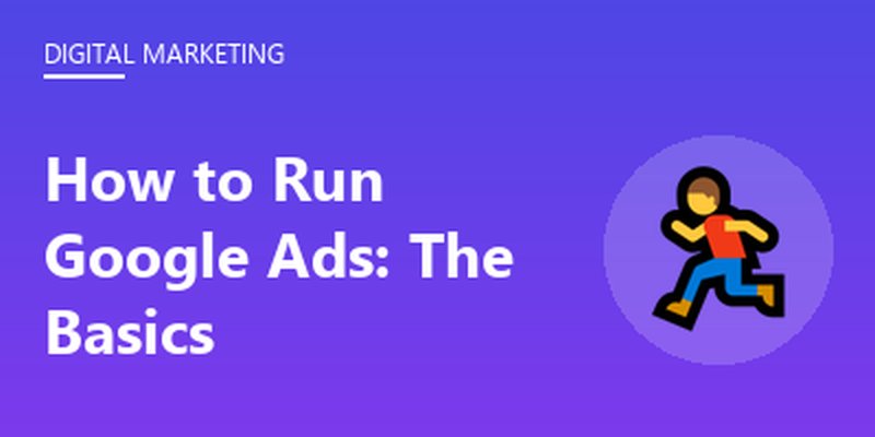 How to Run Google Ads: The Basics