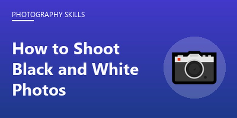 How to Shoot Black and White Photos