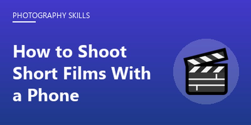 How to Shoot Short Films With a Phone