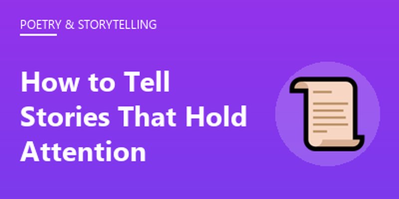 How to Tell Stories That Hold Attention