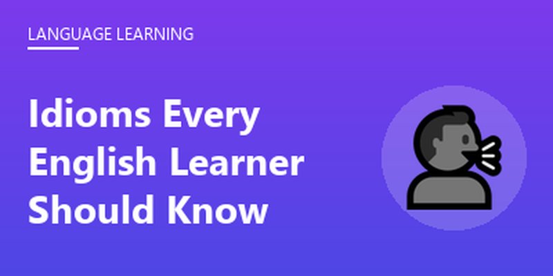 Idioms Every English Learner Should Know